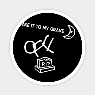 TAKE IT TO MY GRAVE OFF RIP (tiny logo) Magnet